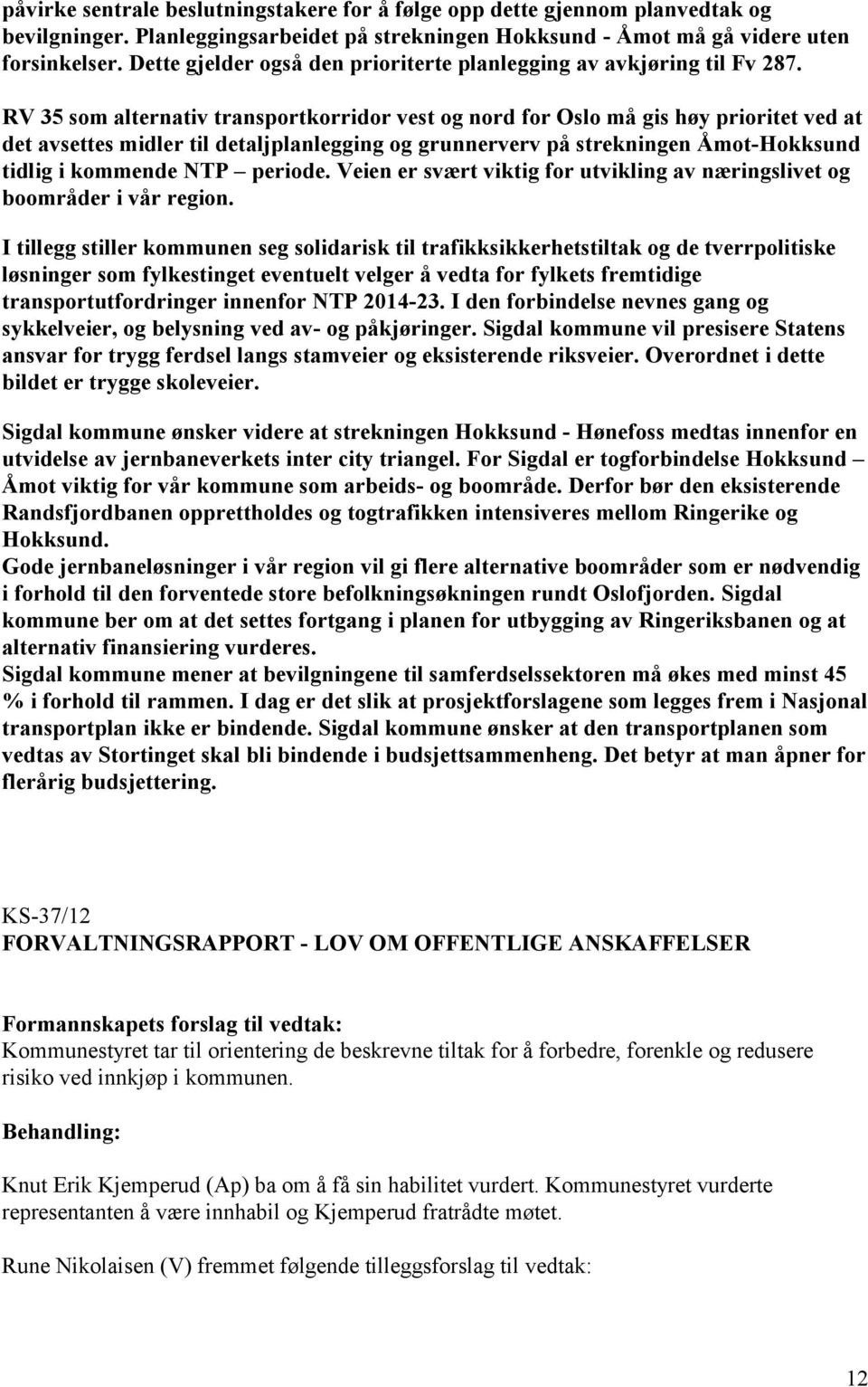 RV 35 som alternativ transportkorridor vest og nord for Oslo må gis høy prioritet ved at det avsettes midler til detaljplanlegging og grunnerverv på strekningen Åmot-Hokksund tidlig i kommende NTP