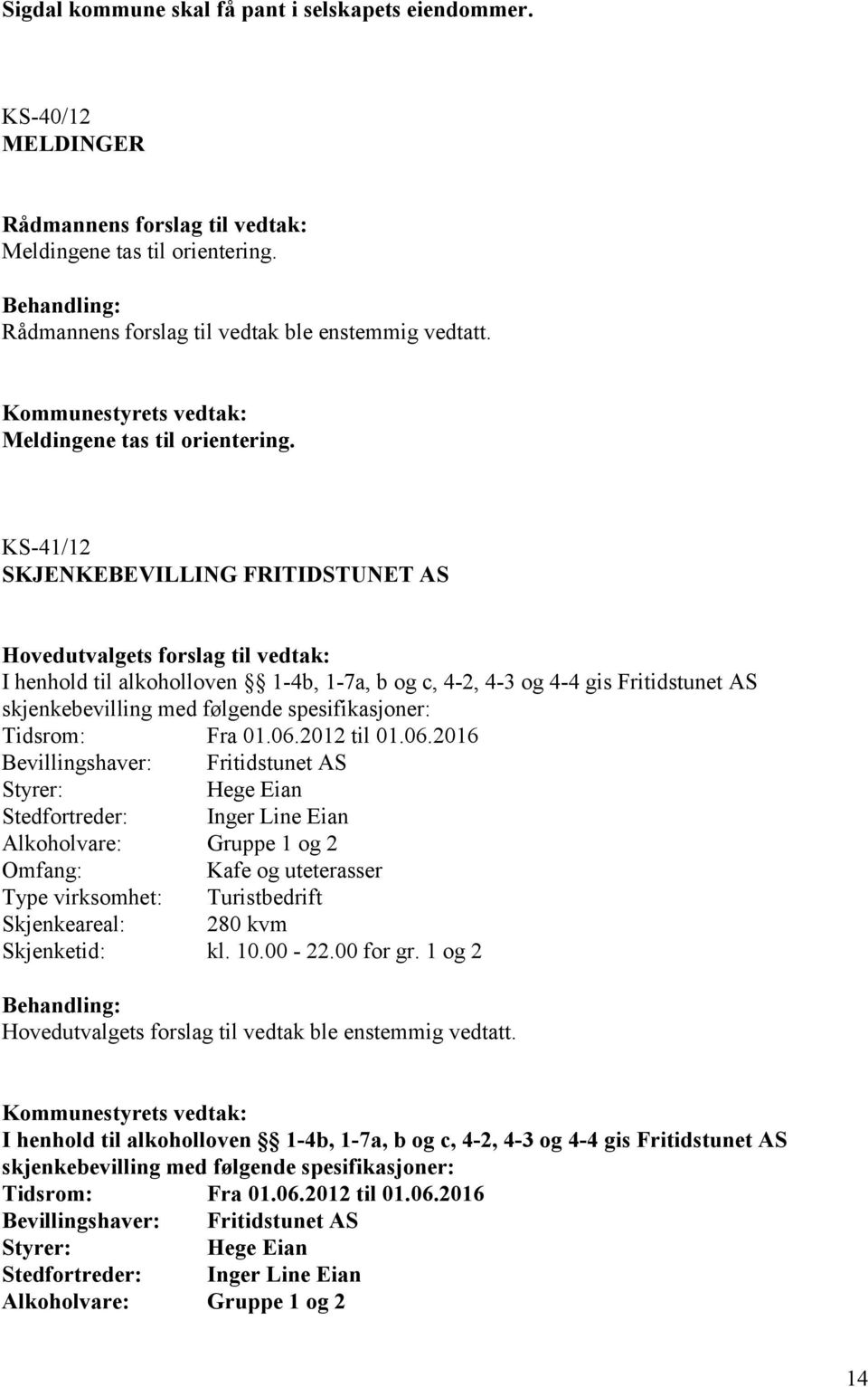 KS-41/12 SKJENKEBEVILLING FRITIDSTUNET AS Hovedutvalgets forslag til vedtak: I henhold til alkoholloven 1-4b, 1-7a, b og c, 4-2, 4-3 og 4-4 gis Fritidstunet AS skjenkebevilling med følgende