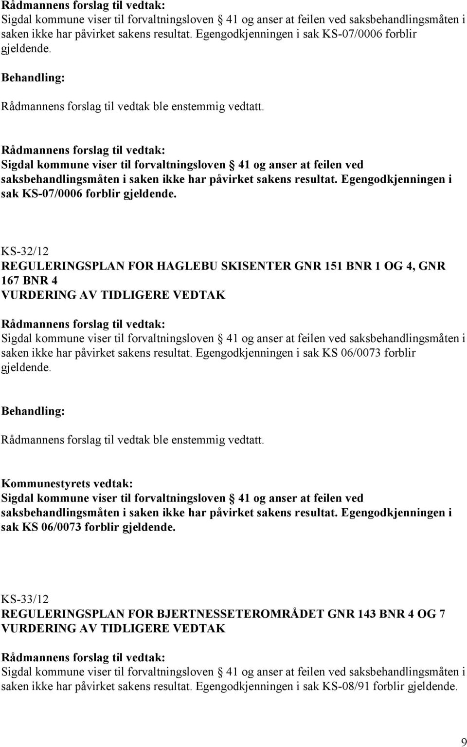 KS-32/12 REGULERINGSPLAN FOR HAGLEBU SKISENTER GNR 151 BNR 1 OG 4, GNR 167 BNR 4 VURDERING AV TIDLIGERE VEDTAK  Egengodkjenningen i sak KS 06/0073 forblir gjeldende.