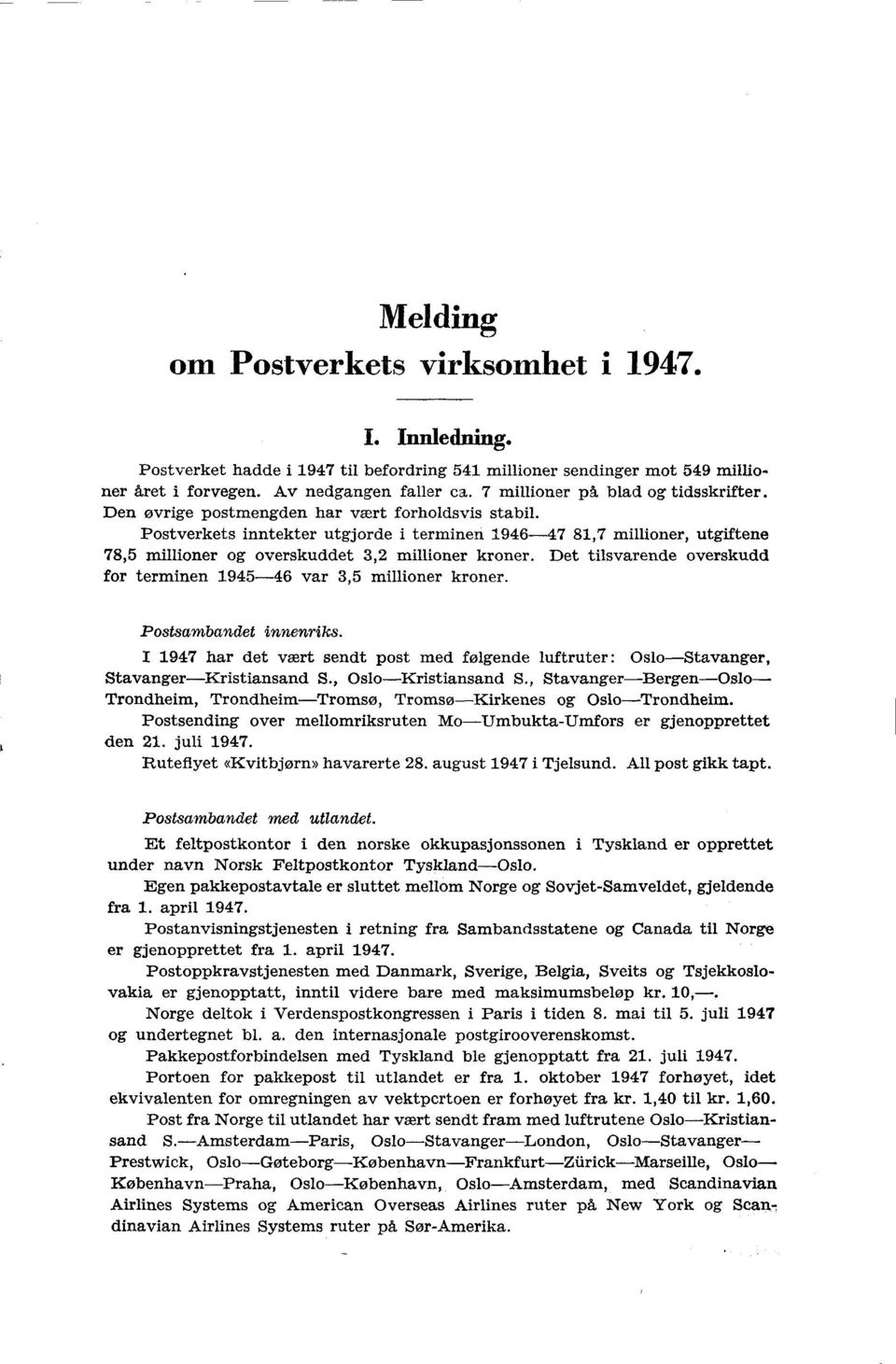 Postverkets inntekter utgjorde i terminen 96-7 8,7 millioner, utgiftene 78,5 millioner og overskuddet, millioner kroner. Det tilsvarende overskudd for terminen 95-6 var,5 millioner kroner.