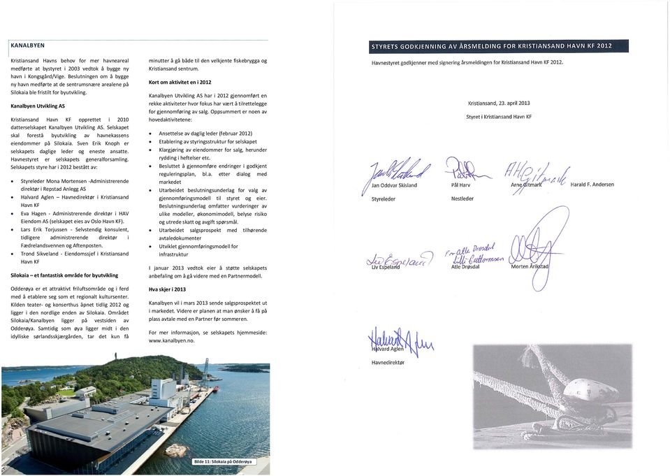 Kanalbyen Utvikling AS Kristiansand Havn KF opprettet i 2010 datterselskapet Kanalbyen Utvikling AS. Selskapet skal forestå byutvikling av havnekassens eiendommer på Silokaia.