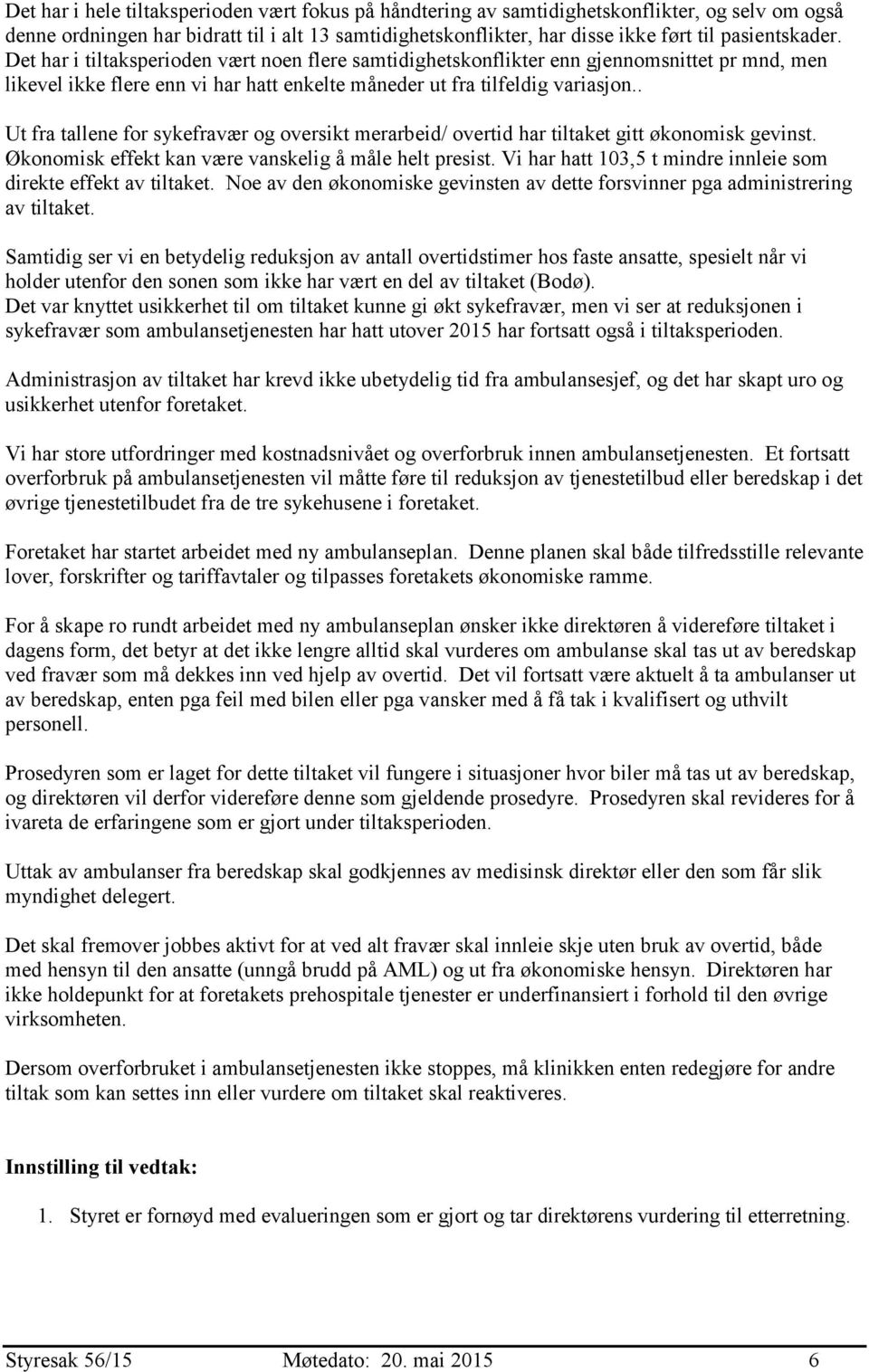 . Ut fra tallene for sykefravær og oversikt merarbeid/ overtid har tiltaket gitt økonomisk gevinst. Økonomisk effekt kan være vanskelig å måle helt presist.