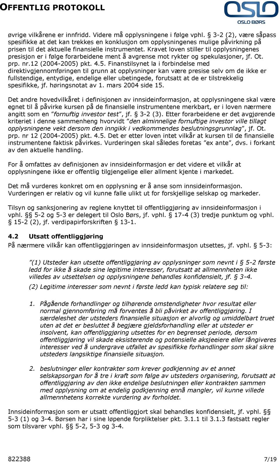 Kravet loven stiller til opplysningenes presisjon er i følge forarbeidene ment å avgrense mot rykter og spekulasjoner, jf. Ot. prp. nr.12 (2004-2005)