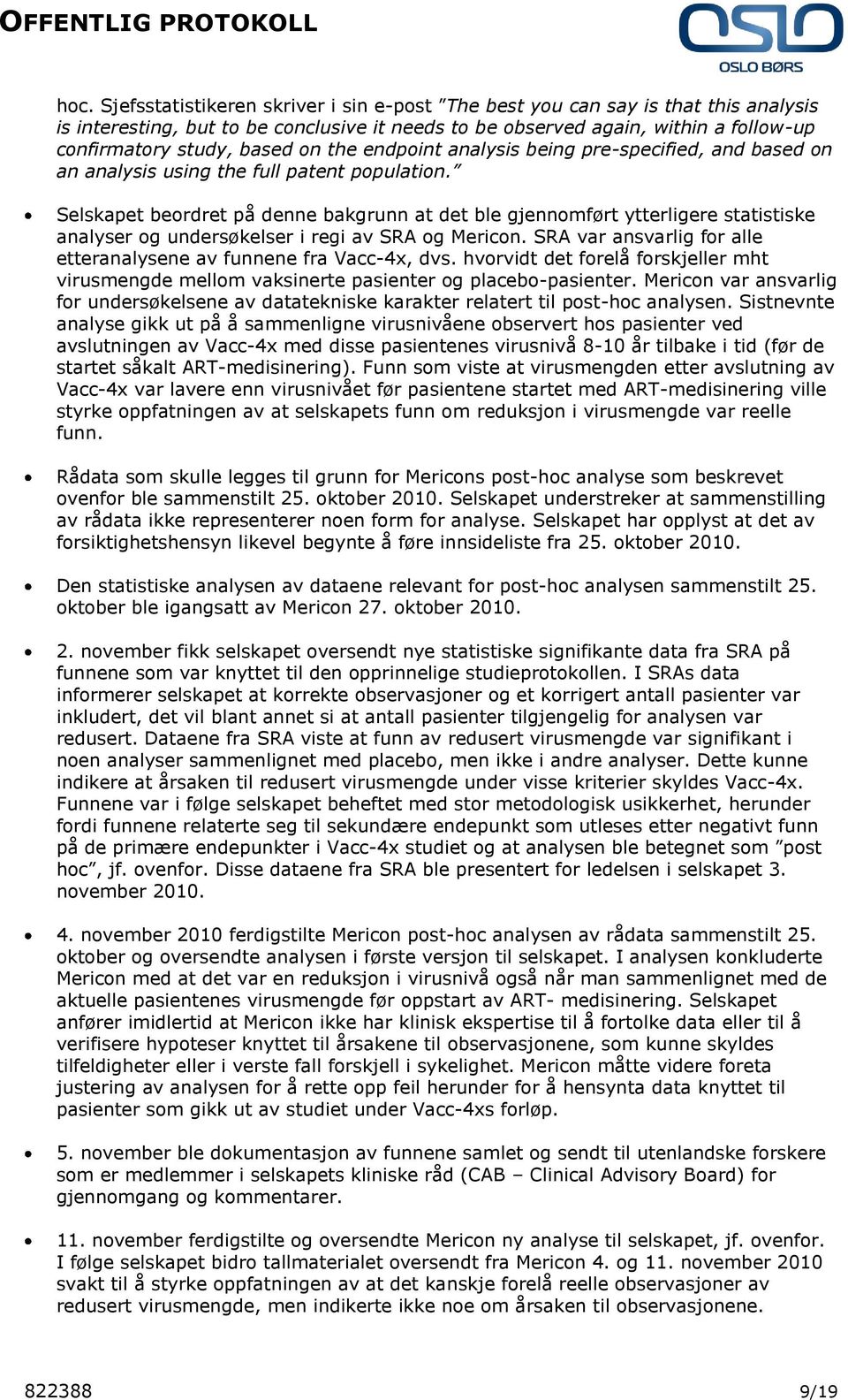 Selskapet beordret på denne bakgrunn at det ble gjennomført ytterligere statistiske analyser og undersøkelser i regi av SRA og Mericon.