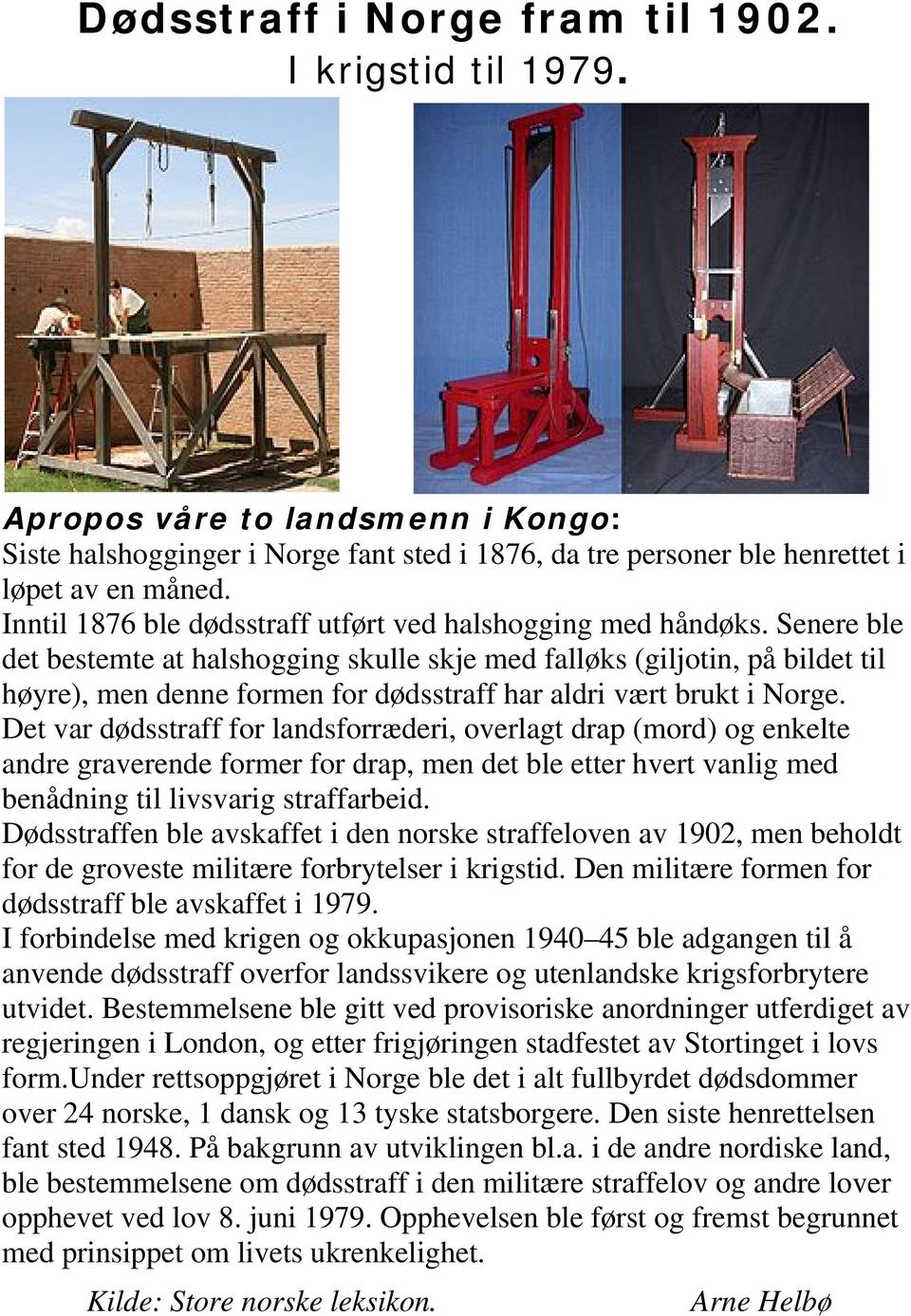 Senere ble det bestemte at halshogging skulle skje med falløks (giljotin, på bildet til høyre), men denne formen for dødsstraff har aldri vært brukt i Norge.