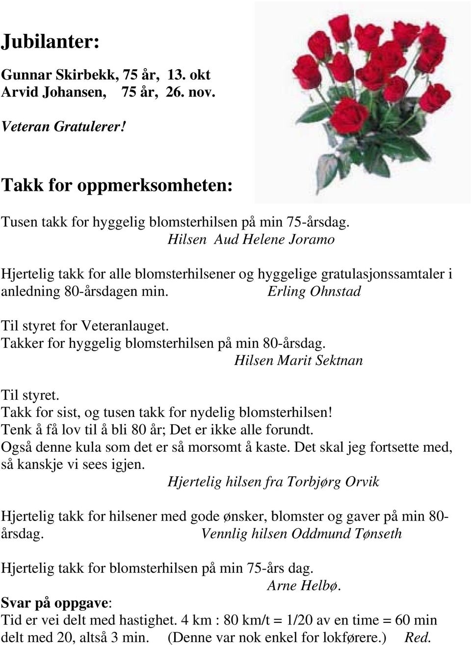 Takker for hyggelig blomsterhilsen på min 80-årsdag. Hilsen Marit Sektnan Til styret. Takk for sist, og tusen takk for nydelig blomsterhilsen! Tenk å få lov til å bli 80 år; Det er ikke alle forundt.