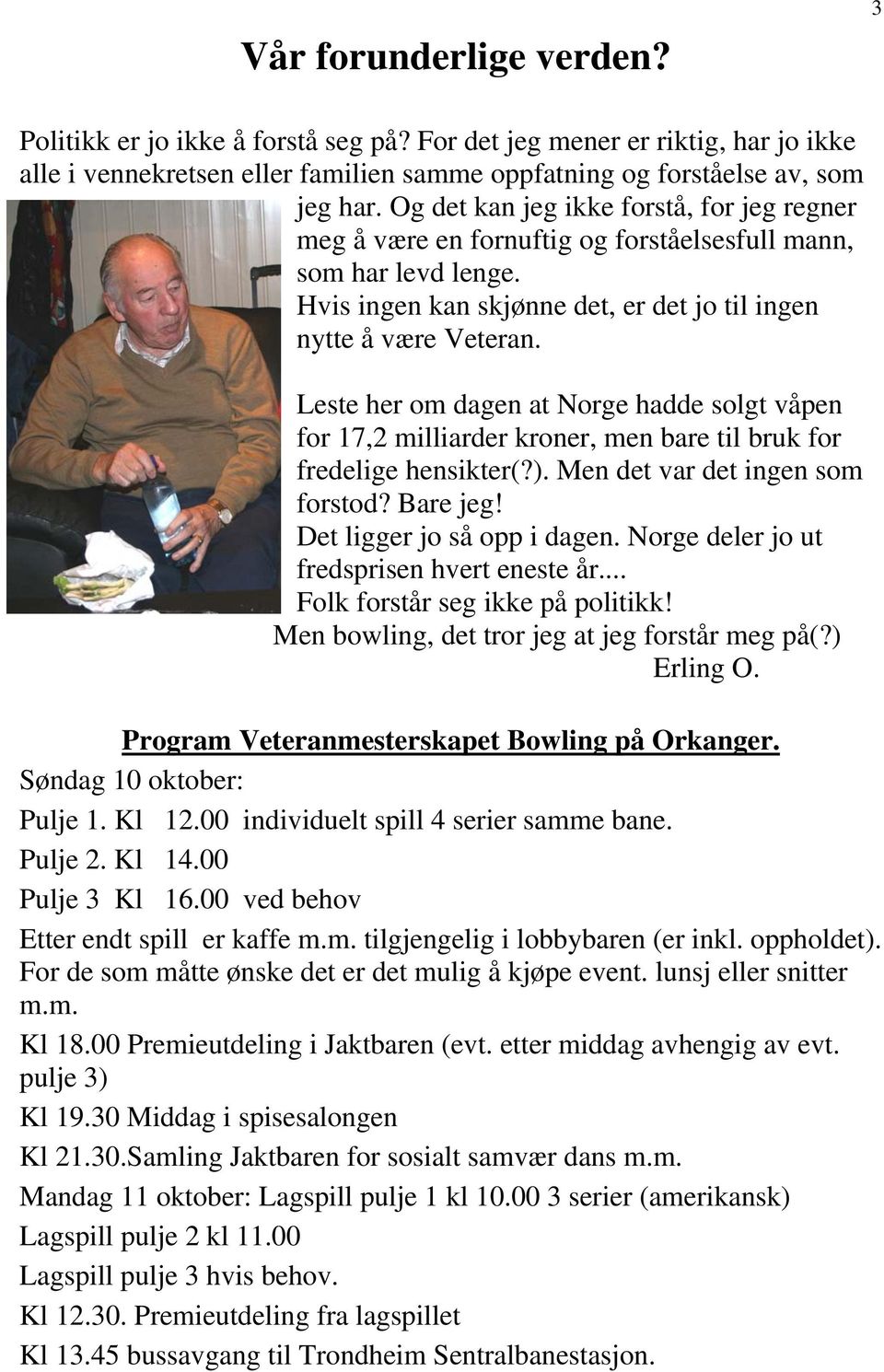 Leste her om dagen at Norge hadde solgt våpen for 17,2 milliarder kroner, men bare til bruk for fredelige hensikter(?). Men det var det ingen som forstod? Bare jeg! Det ligger jo så opp i dagen.