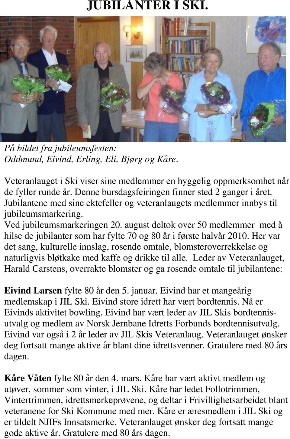 august deltok over 50 medlemmer med å hilse de jubilanter som har fylte 70 og 80 år i første halvår 2010.