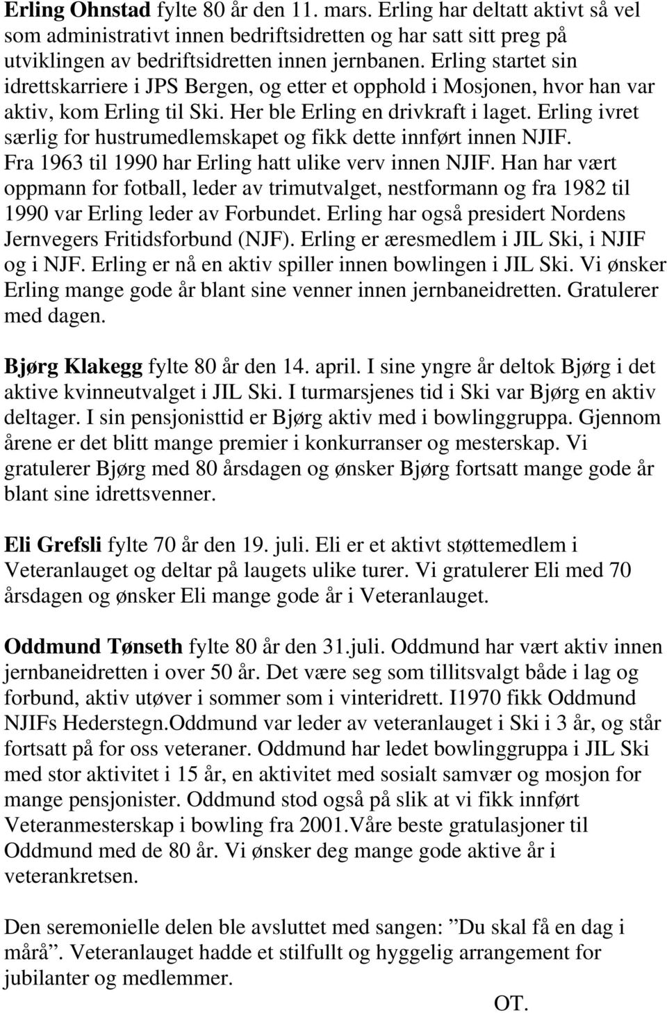 Erling ivret særlig for hustrumedlemskapet og fikk dette innført innen NJIF. Fra 1963 til 1990 har Erling hatt ulike verv innen NJIF.