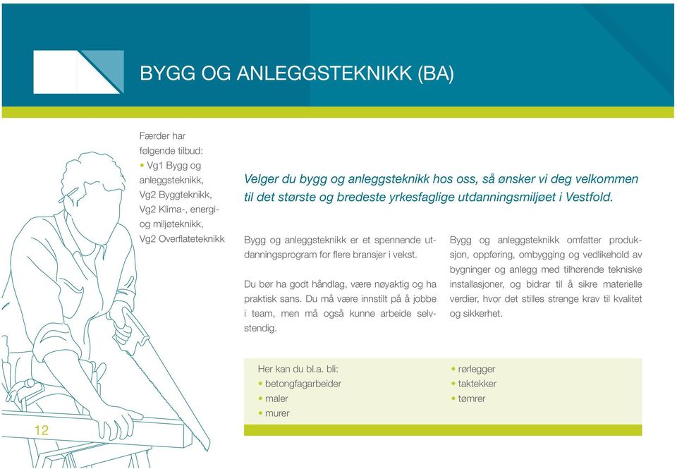 Bygg og anleggsteknikk er et spennende utdanningsprogram for fl ere bransjer i vekst.