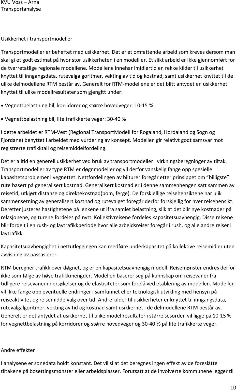 Modellene innehar imidlertid en rekke kilder til usikkerhet knyttet til inngangsdata, rutevalgalgoritmer, vekting av tid og kostnad, samt usikkerhet knyttet til de ulike delmodellene RTM består av.