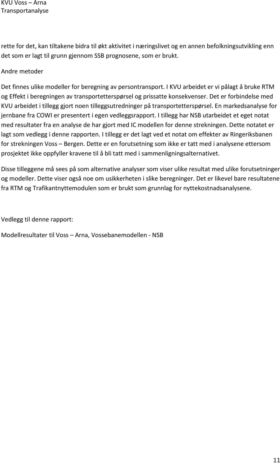 Det er forbindelse med KVU arbeidet i tillegg gjort noen tilleggsutredninger på transportetterspørsel. En markedsanalyse for jernbane fra COWI er presentert i egen vedleggsrapport.