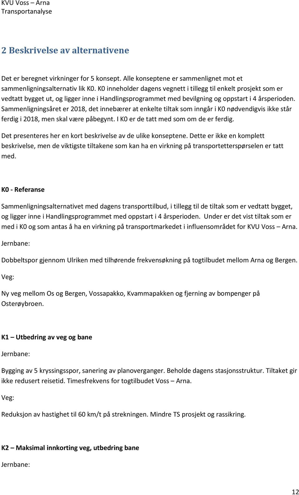 Sammenligningsåret er 218, det innebærer at enkelte tiltak som inngår i K nødvendigvis ikke står ferdig i 218, men skal være påbegynt. I K er de tatt med som om de er ferdig.