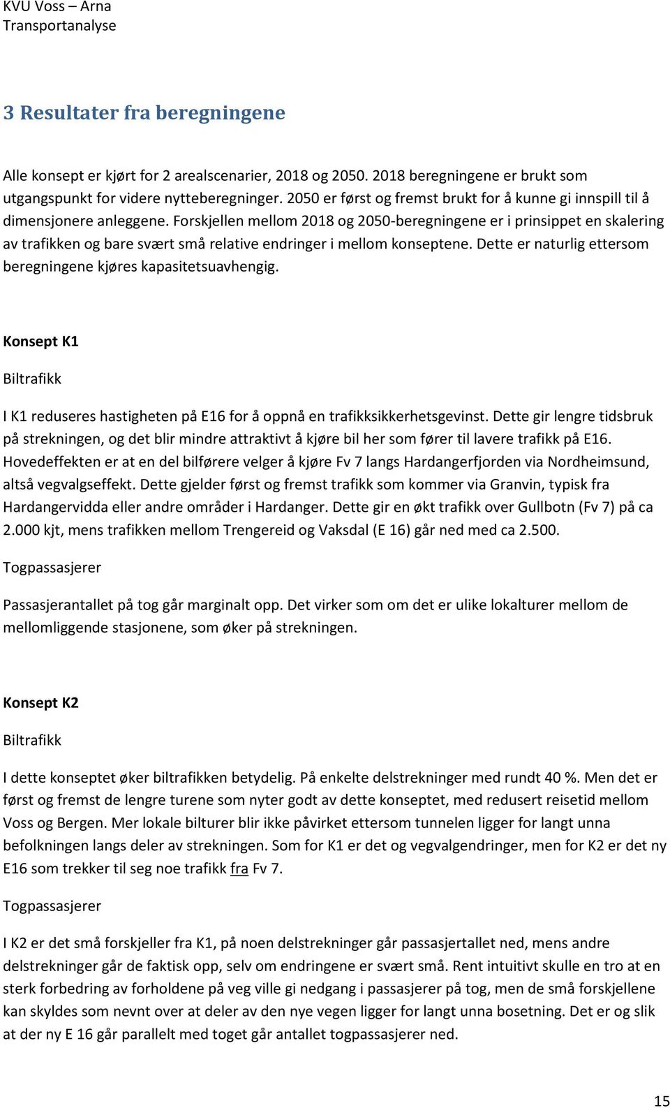 Forskjellen mellom 218 og 25-beregningene er i prinsippet en skalering av trafikken og bare svært små relative endringer i mellom konseptene.