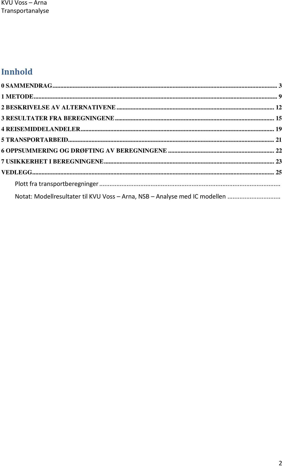 .. 21 6 OPPSUMMERING OG DRØFTING AV BEREGNINGENE... 22 7 USIKKERHET I BEREGNINGENE.