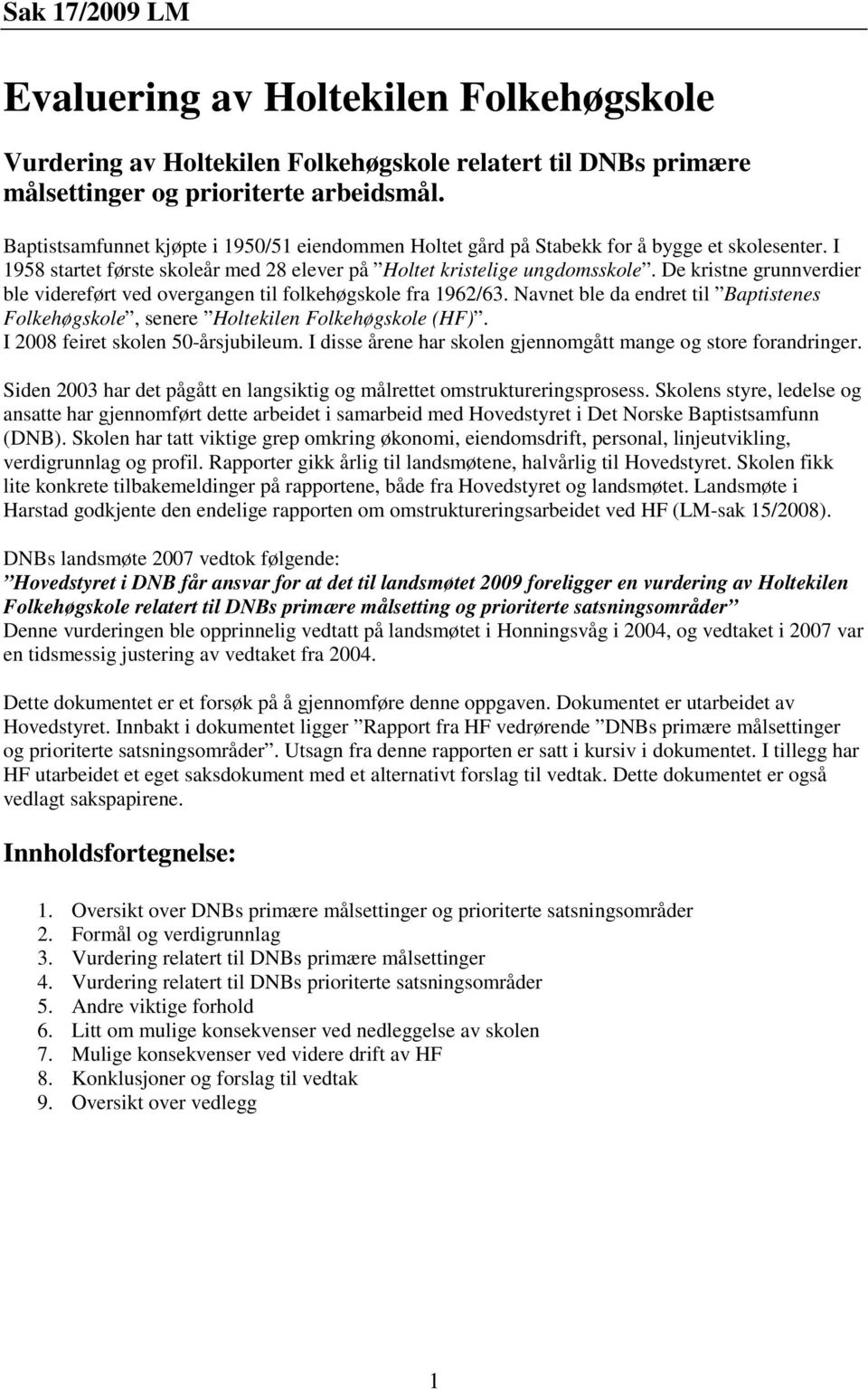 De kristne grunnverdier ble videreført ved overgangen til folkehøgskole fra 1962/63. Navnet ble da endret til Baptistenes Folkehøgskole, senere Holtekilen Folkehøgskole (HF).