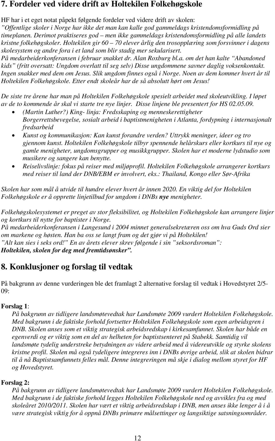 Holtekilen gir 60 70 elever årlig den trosopplæring som forsvinner i dagens skolesystem og andre fora i et land som blir stadig mer sekularisert. På medarbeiderkonferansen i februar snakket dr.