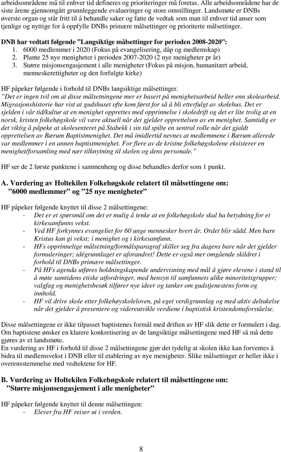 målsettinger. DNB har vedtatt følgende Langsiktige målsettinger for perioden 2008-2020 : 1. 6000 medlemmer i 2020 (Fokus på evangelisering, dåp og medlemskap) 2.