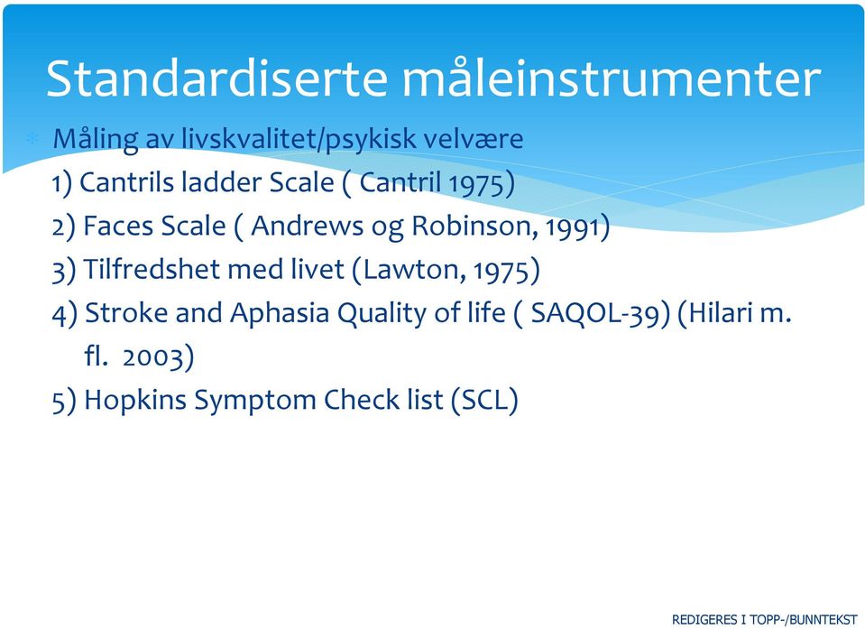 1991) 3) Tilfredshet med livet (Lawton, 1975) 4) Stroke and Aphasia Quality