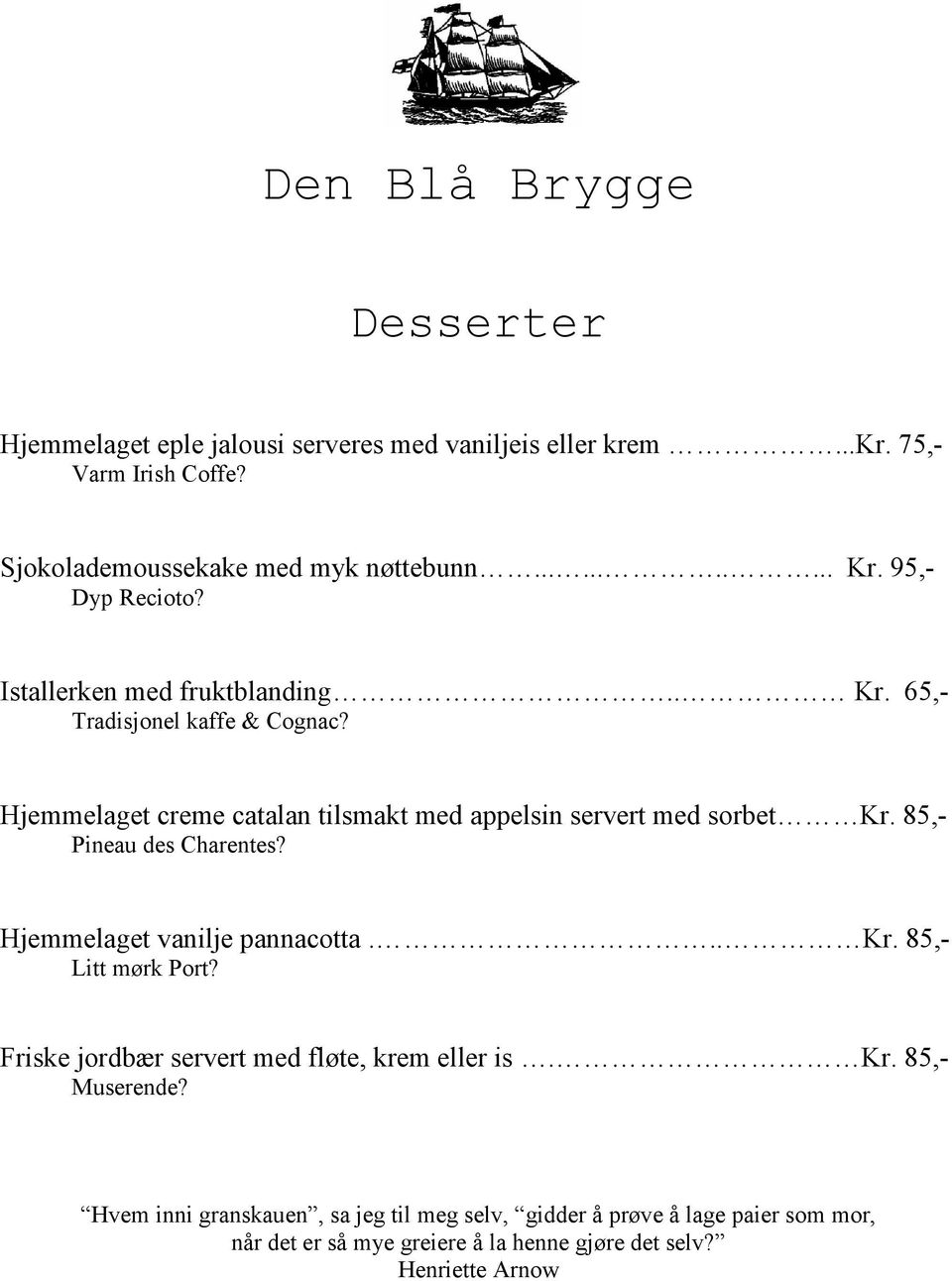 Hjemmelaget creme catalan tilsmakt med appelsin servert med sorbet Kr. 85,- Pineau des Charentes? Hjemmelaget vanilje pannacotta... Kr. 85,- Litt mørk Port?