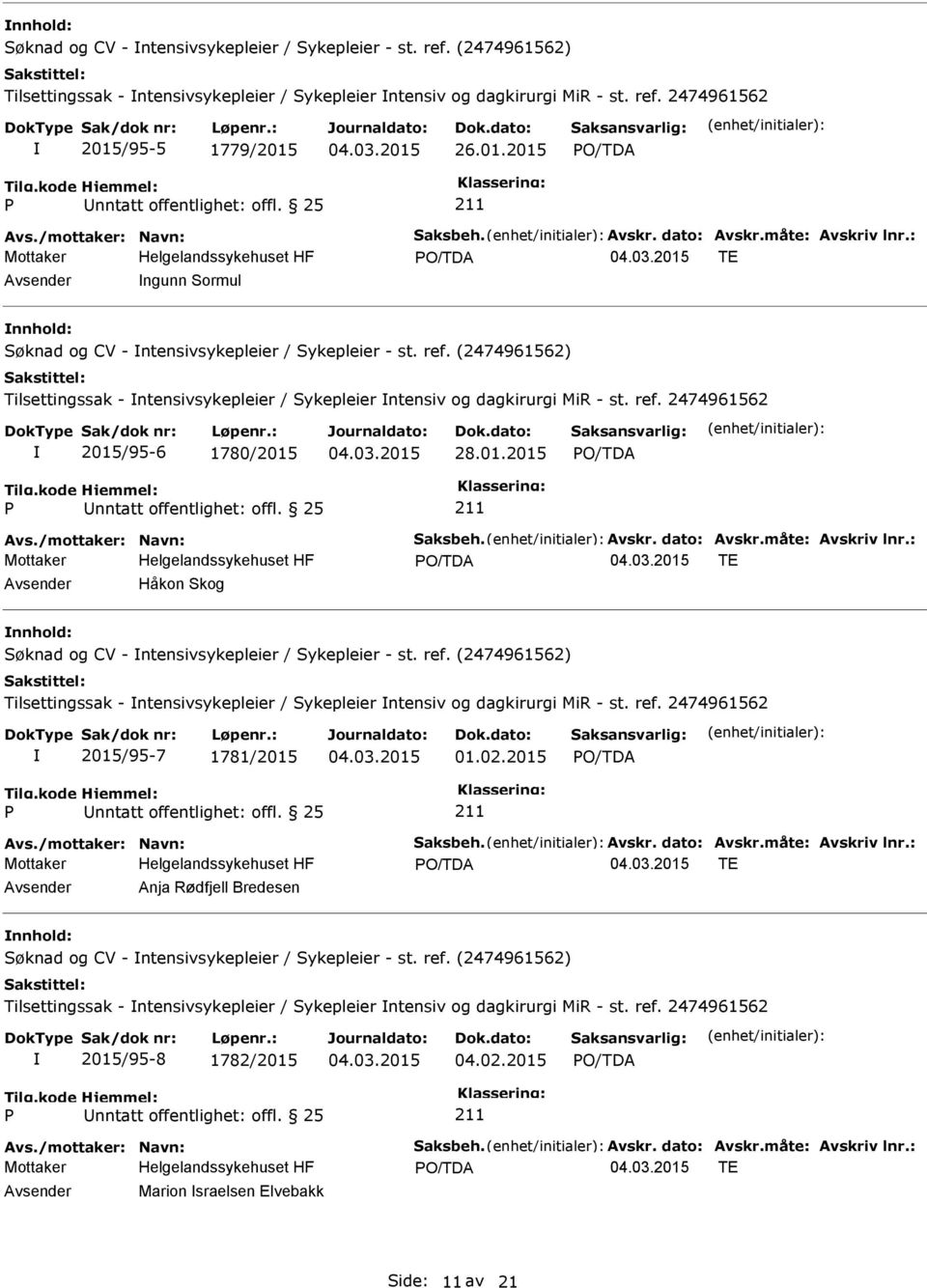 02.2015 nntatt offentlighet: offl. 25 Avs./mottaker: Navn: Saksbeh. Avskr. dato: Avskr.måte: Avskriv lnr.: TE Avsender Anja Rødfjell Bredesen /95-8 1782/2015 04.02.2015 nntatt offentlighet: offl. 25 Avs./mottaker: Navn: Saksbeh. Avskr. dato: Avskr.måte: Avskriv lnr.: TE Avsender Marion sraelsen Elvebakk Side: 11 av 21