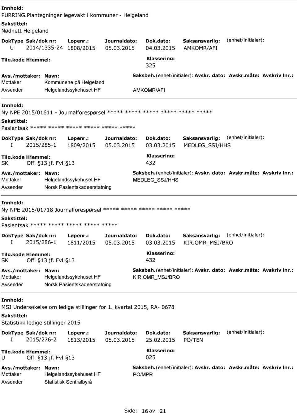 ***** 2015/285-1 1809/2015 MEDLEG_SSJ/HHS SK 432 Avs./mottaker: Navn: Saksbeh. Avskr. dato: Avskr.måte: Avskriv lnr.