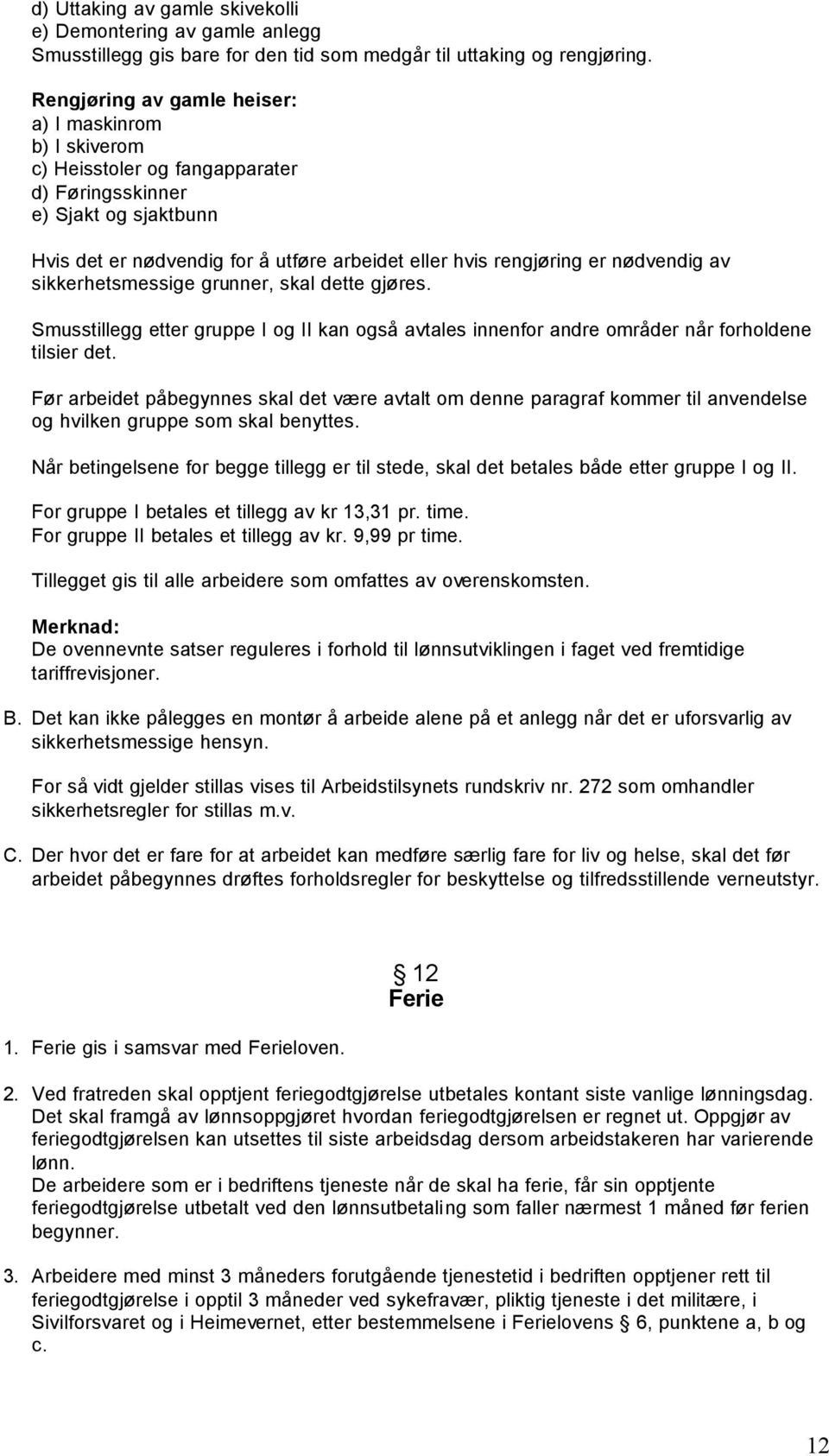 nødvendig av sikkerhetsmessige grunner, skal dette gjøres. Smusstillegg etter gruppe I og II kan også avtales innenfor andre områder når forholdene tilsier det.