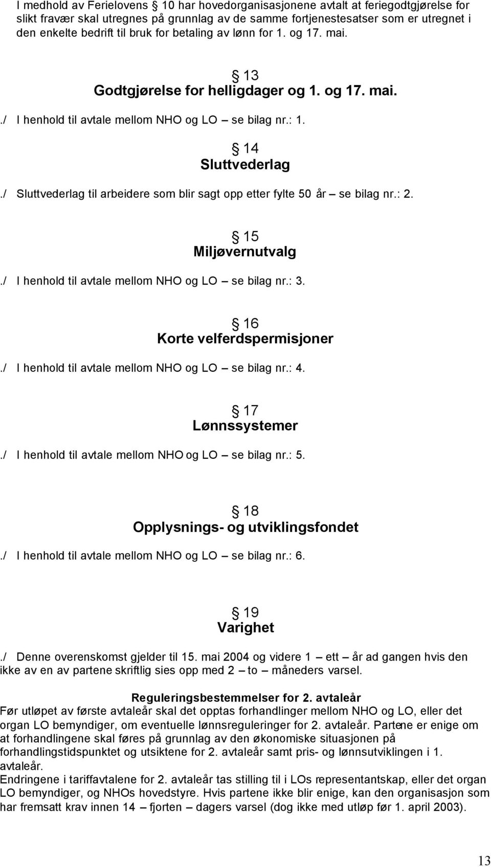 / Sluttvederlag til arbeidere som blir sagt opp etter fylte 50 år se bilag nr.: 2. 15 Miljøvernutvalg./ I henhold til avtale mellom NHO og LO se bilag nr.: 3. 16 Korte velferdspermisjoner.