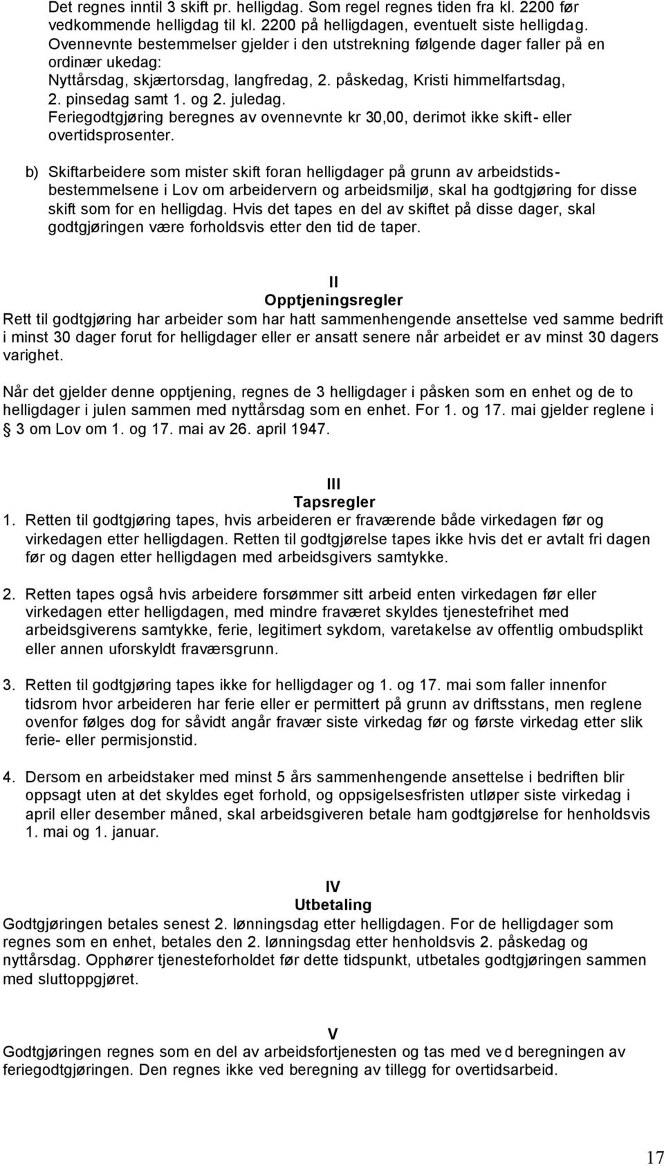 juledag. Feriegodtgjøring beregnes av ovennevnte kr 30,00, derimot ikke skift- eller overtidsprosenter.