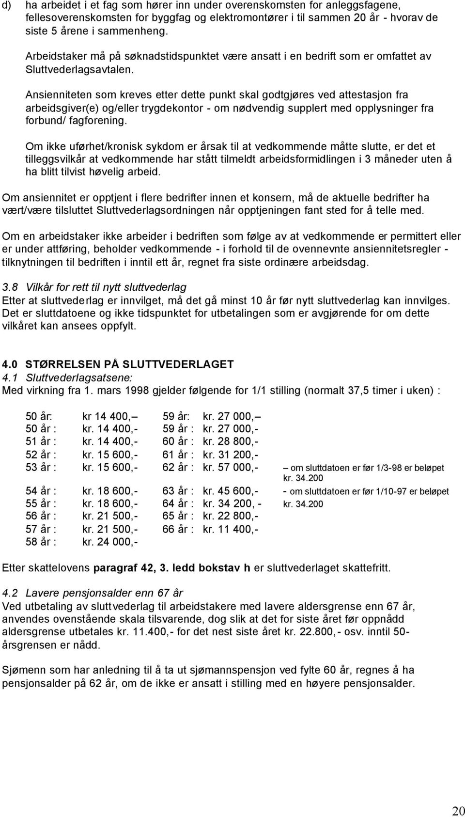 Ansienniteten som kreves etter dette punkt skal godtgjøres ved attestasjon fra arbeidsgiver(e) og/eller trygdekontor - om nødvendig supplert med opplysninger fra forbund/ fagforening.