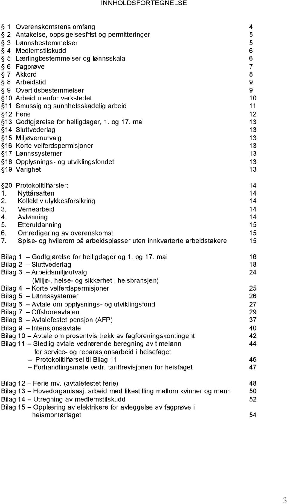 mai 13 14 Sluttvederlag 13 15 Miljøvernutvalg 13 16 Korte velferdspermisjoner 13 17 Lønnssystemer 13 18 Opplysnings- og utviklingsfondet 13 19 Varighet 13 20 Protokolltilførsler: 14 1.