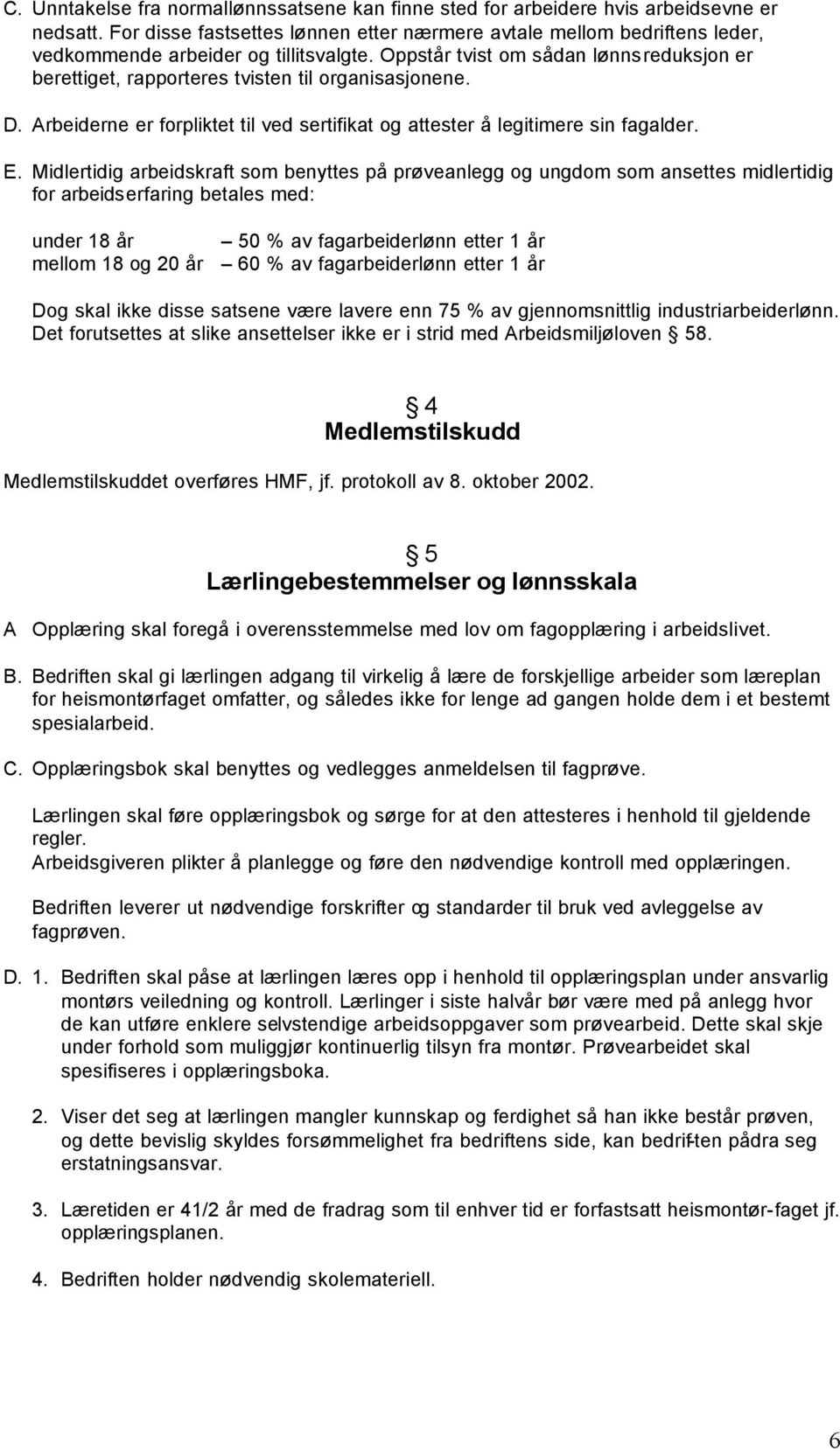 Oppstår tvist om sådan lønnsreduksjon er berettiget, rapporteres tvisten til organisasjonene. D. Arbeiderne er forpliktet til ved sertifikat og attester å legitimere sin fagalder. E.