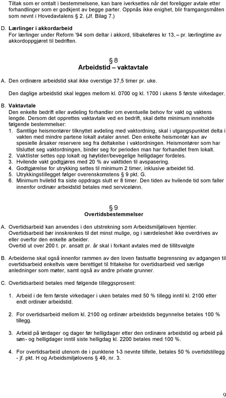 lærlingtime av akkordoppgjøret til bedriften. 8 Arbeidstid vaktavtale A. Den ordinære arbeidstid skal ikke overstige 37,5 timer pr. uke. Den daglige arbeidstid skal legges mellom kl. 0700 og kl.