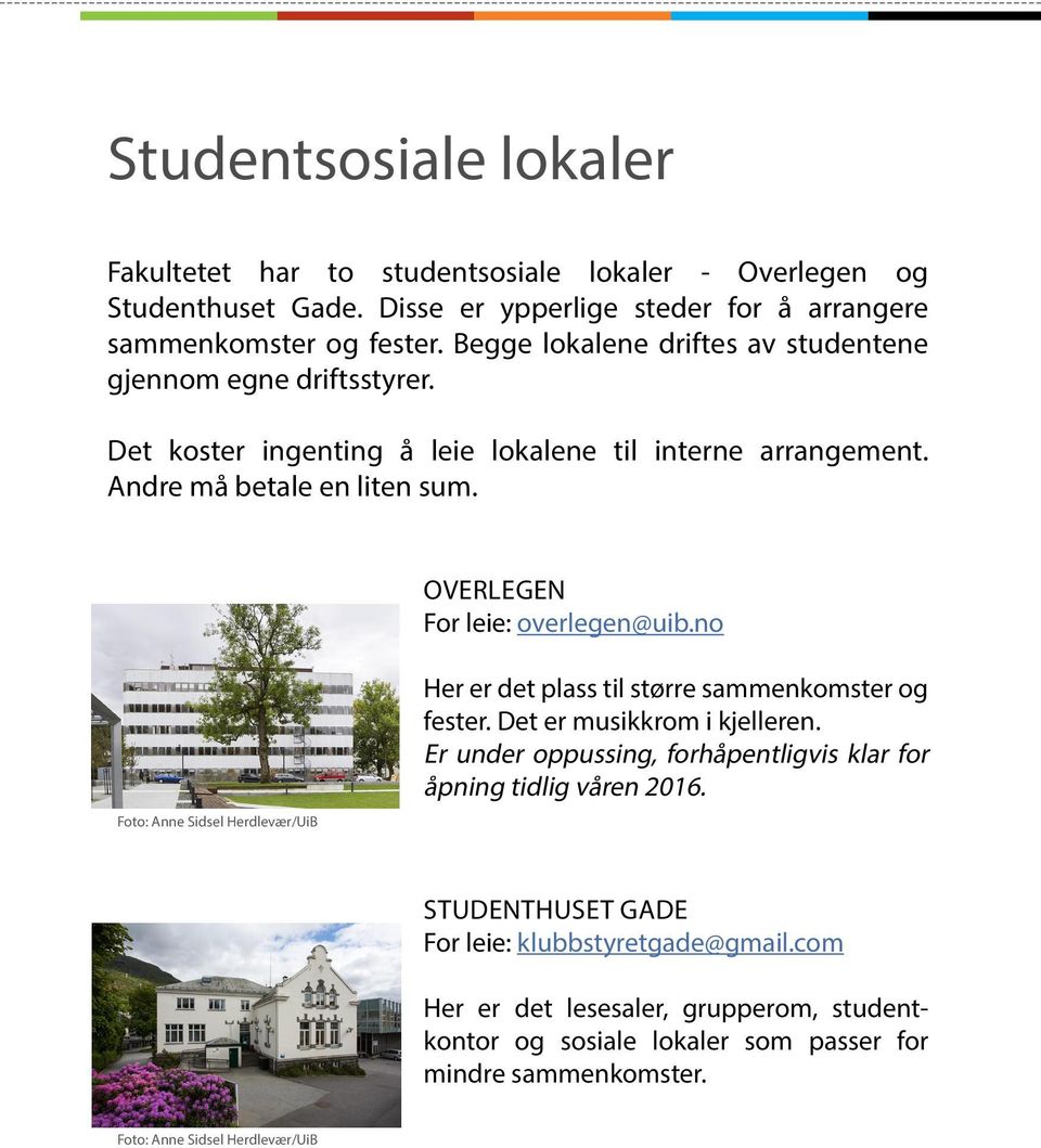 OVERLEGEN For leie: overlegen@uib.no Foto: Anne Sidsel Herdlevær/UiB Her er det plass til større sammenkomster og fester. Det er musikkrom i kjelleren.