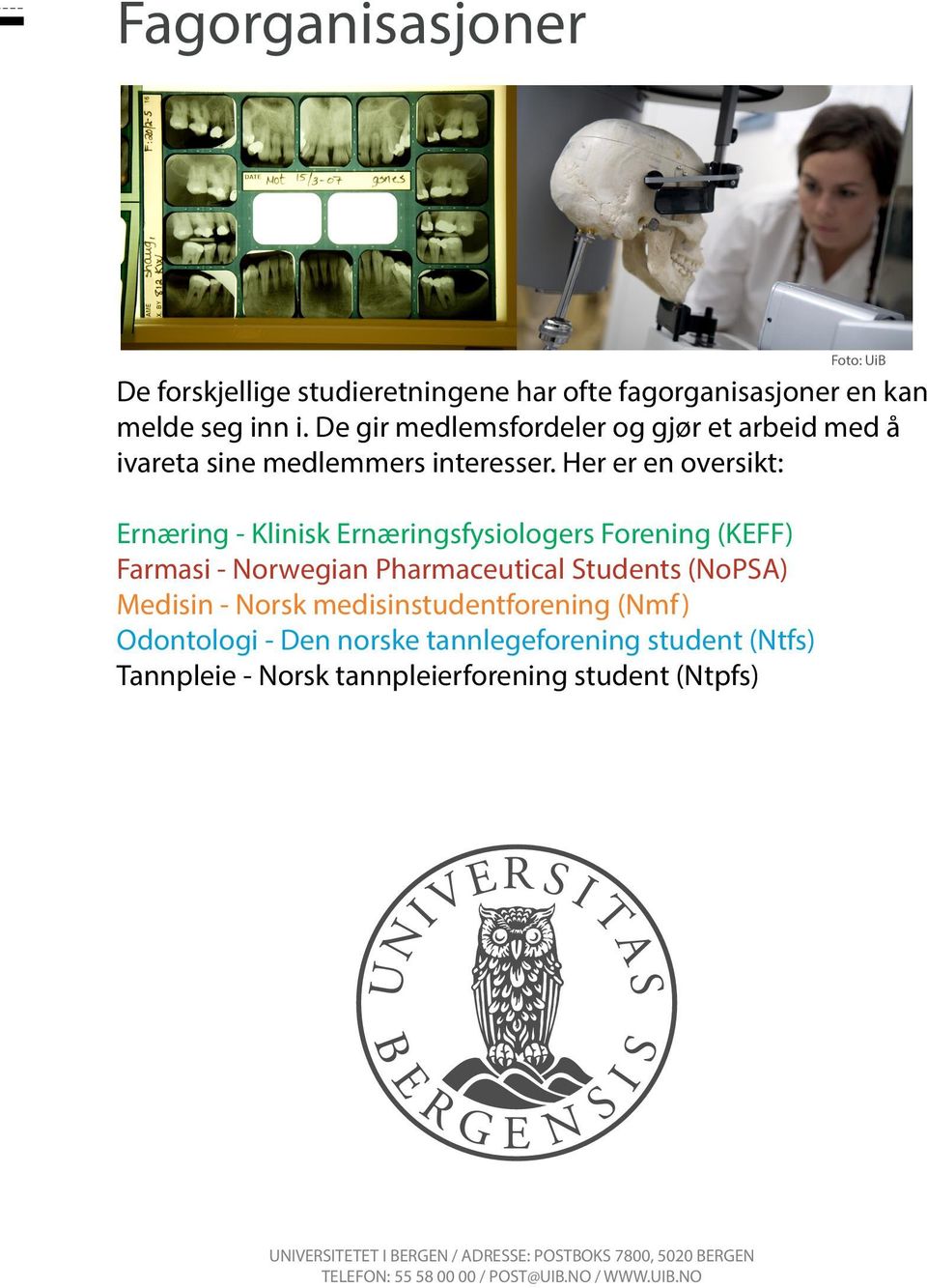 Her er en oversikt: Ernæring - Klinisk Ernæringsfysiologers Forening (KEFF) Farmasi - Norwegian Pharmaceutical Students (NoPSA) Medisin - Norsk