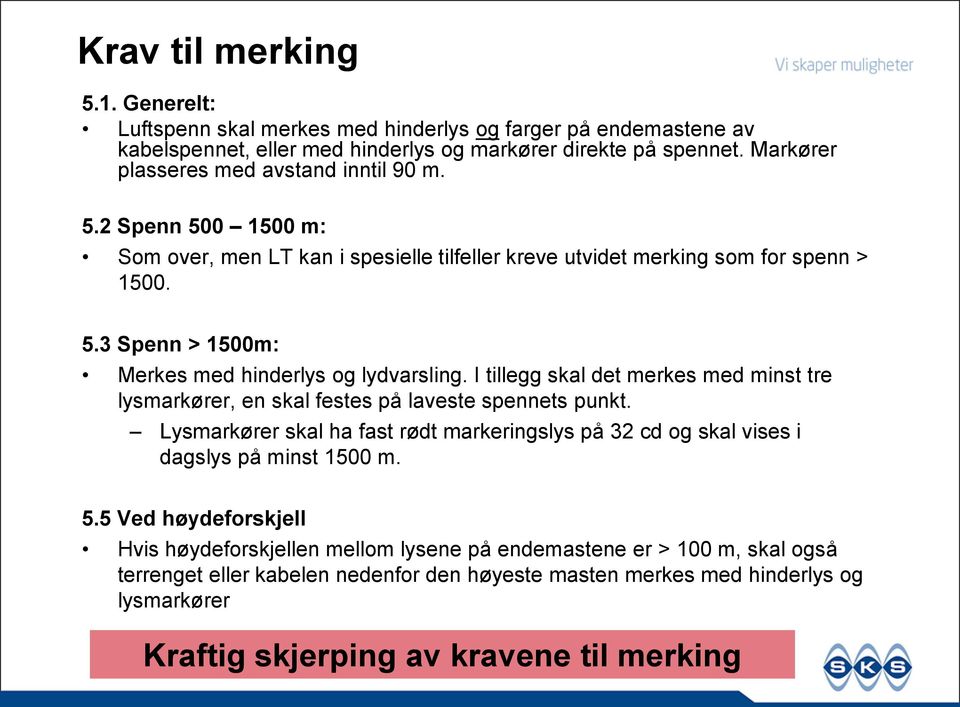 I tillegg skal det merkes med minst tre lysmarkører, en skal festes på laveste spennets punkt. Lysmarkører skal ha fast rødt markeringslys på 32 cd og skal vises i dagslys på minst 1500 m. 5.