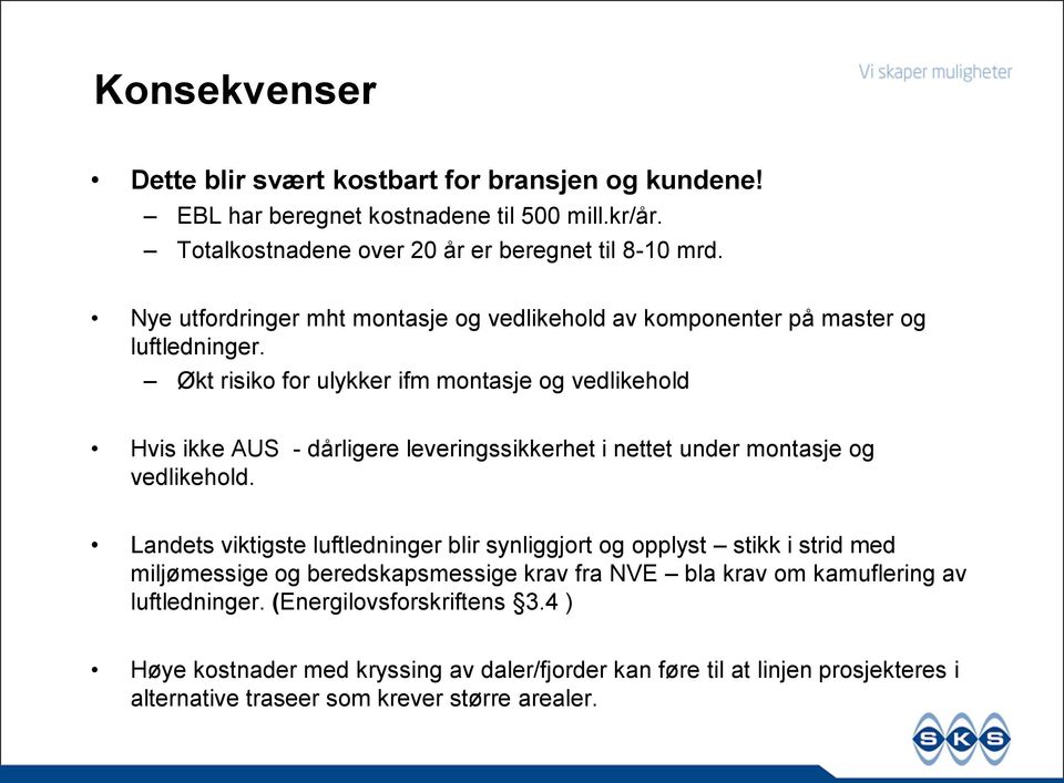 Økt risiko for ulykker ifm montasje og vedlikehold Hvis ikke AUS - dårligere leveringssikkerhet i nettet under montasje og vedlikehold.