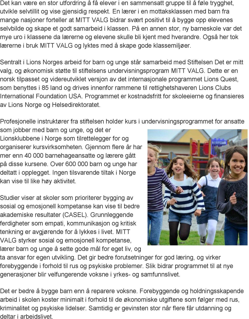 På en annen stor, ny barneskole var det mye uro i klassene da lærerne og elevene skulle bli kjent med hverandre. Også her tok lærerne i bruk MITT VALG og lyktes med å skape gode klassemiljøer.