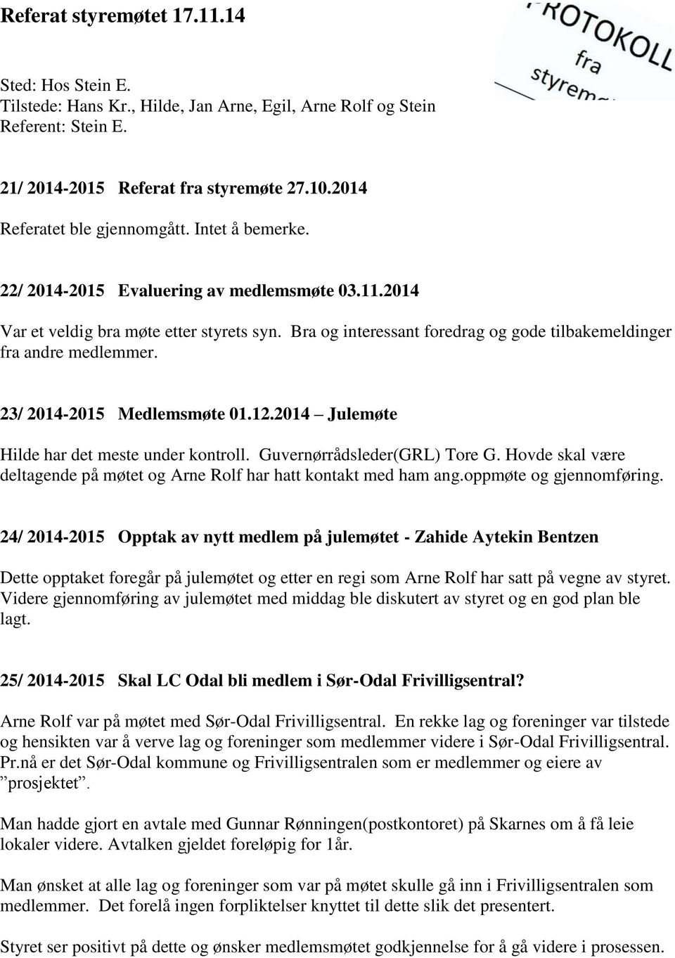 Bra og interessant foredrag og gode tilbakemeldinger fra andre medlemmer. 23/ 2014-2015 Medlemsmøte 01.12.2014 Julemøte Hilde har det meste under kontroll. Guvernørrådsleder(GRL) Tore G.