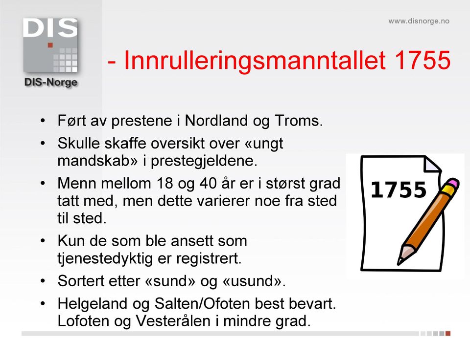 Menn mellom 18 og 40 år er i størst grad tatt med, men dette varierer noe fra sted til sted.