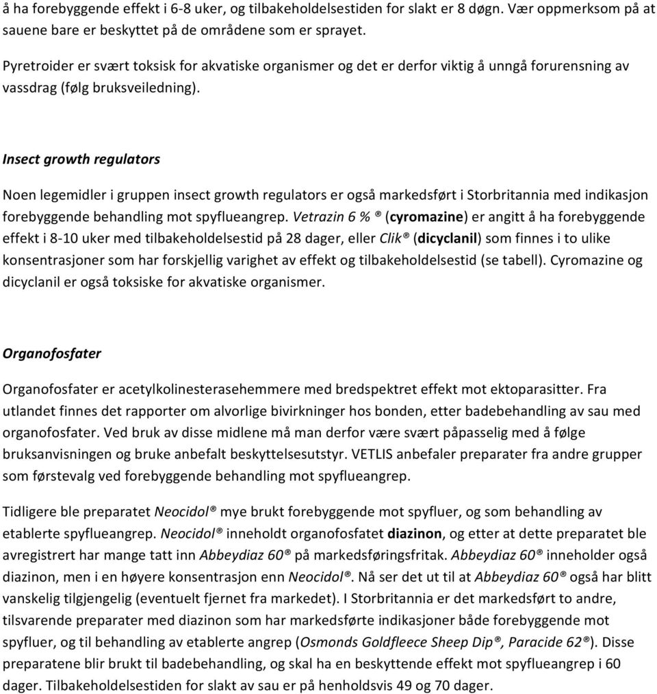 Insect growth regulators Noen legemidler i gruppen insect growth regulators er også markedsført i med indikasjon forebyggende behandling mot spyflueangrep.