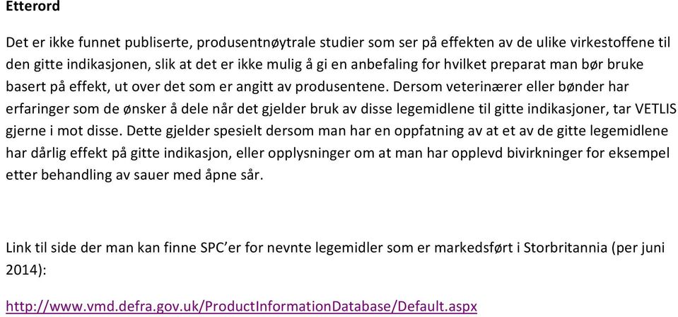 Dersom veterinærer eller bønder har erfaringer som de ønsker å dele når det gjelder bruk av disse legemidlene til gitte indikasjoner, tar VETLIS gjerne i mot disse.