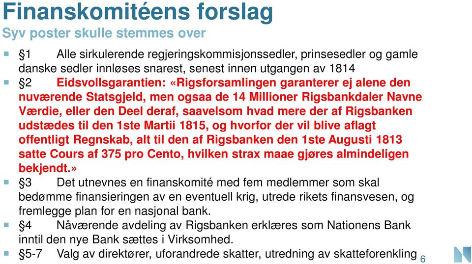 udstædes til den 1ste Martii 1815, og hvorfor der vil blive aflagt offentligt Regnskab, alt til den af Rigsbanken den 1ste Augusti 1813 satte Cours af 375 pro Cento, hvilken strax maae gjøres