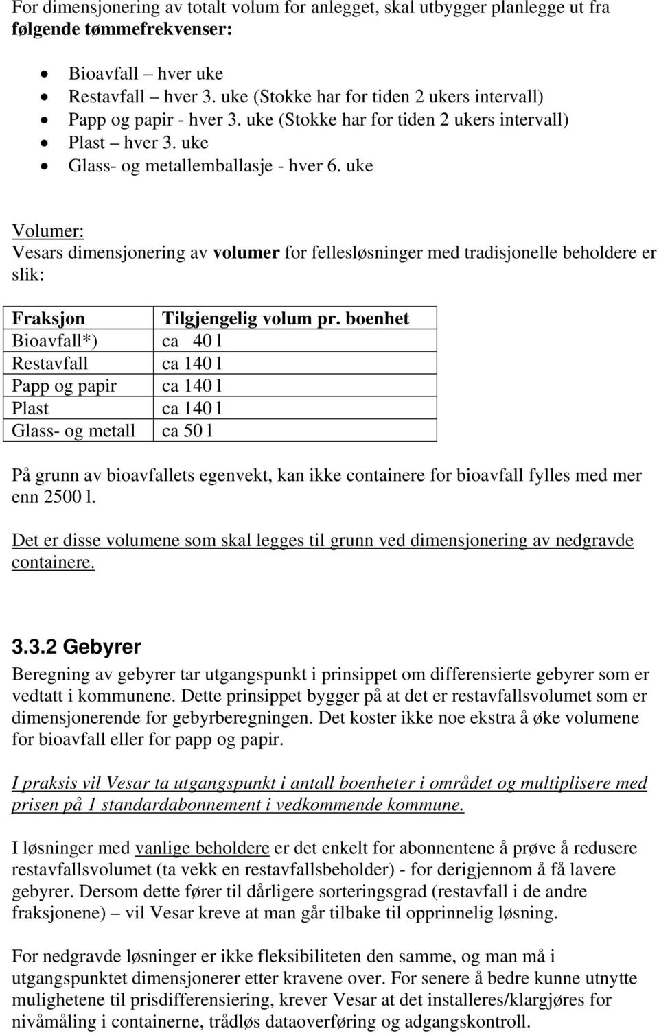 uke Volumer: Vesars dimensjonering av volumer for fellesløsninger med tradisjonelle beholdere er slik: Fraksjon Bioavfall*) Restavfall Papp og papir Plast Glass- og metall Tilgjengelig volum pr.