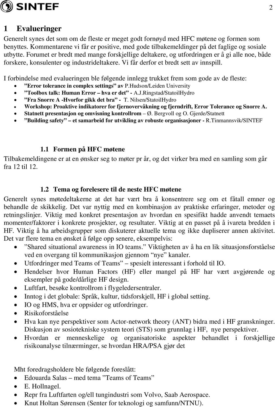 Forumet er bredt med mange forskjellige deltakere, og utfordringen er å gi alle noe, både forskere, konsulenter og industrideltakere. Vi får derfor et bredt sett av innspill.