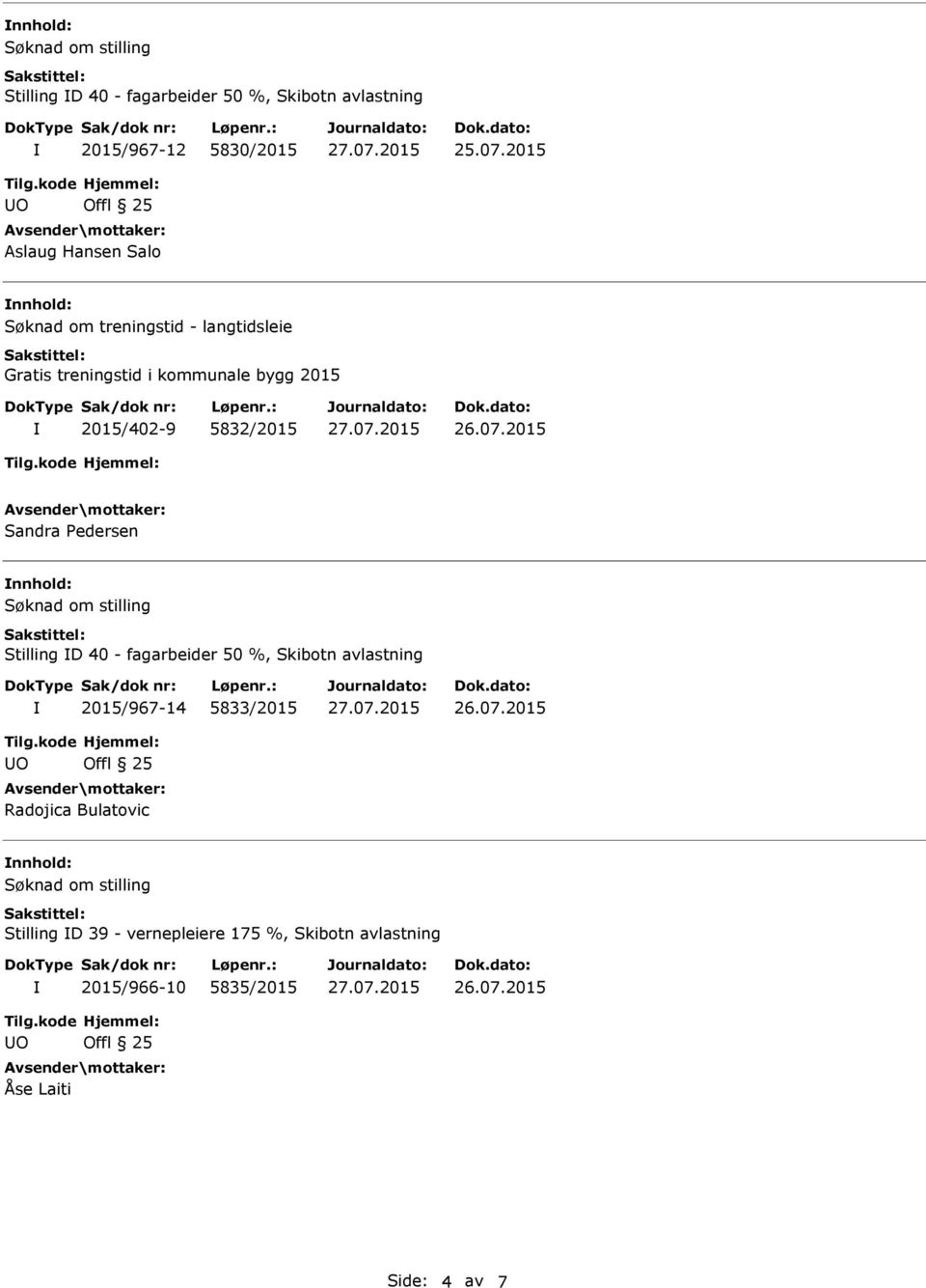 5832/2015 Sandra Pedersen Søknad om stilling Stilling D 40 - fagarbeider 50 %, Skibotn avlastning 2015/967-14 5833/2015 O