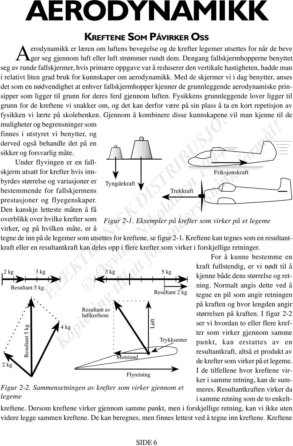 Med de skjermer vi i dag benytter, anses det som en nødvendighet at enhver fallskjermhopper kjenner de grunnleggende aerodynamiske prinsipper som ligger til grunn for deres ferd gjennom luften.