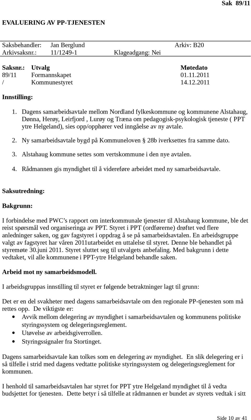 inngåelse av ny avtale. 2. Ny samarbeidsavtale bygd på Kommuneloven 28b iverksettes fra samme dato. 3. Alstahaug kommune settes som vertskommune i den nye avtalen. 4.