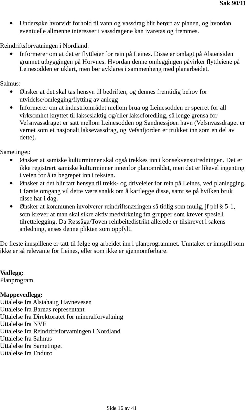 Hvordan denne omleggingen påvirker flyttleiene på Leinesodden er uklart, men bør avklares i sammenheng med planarbeidet.