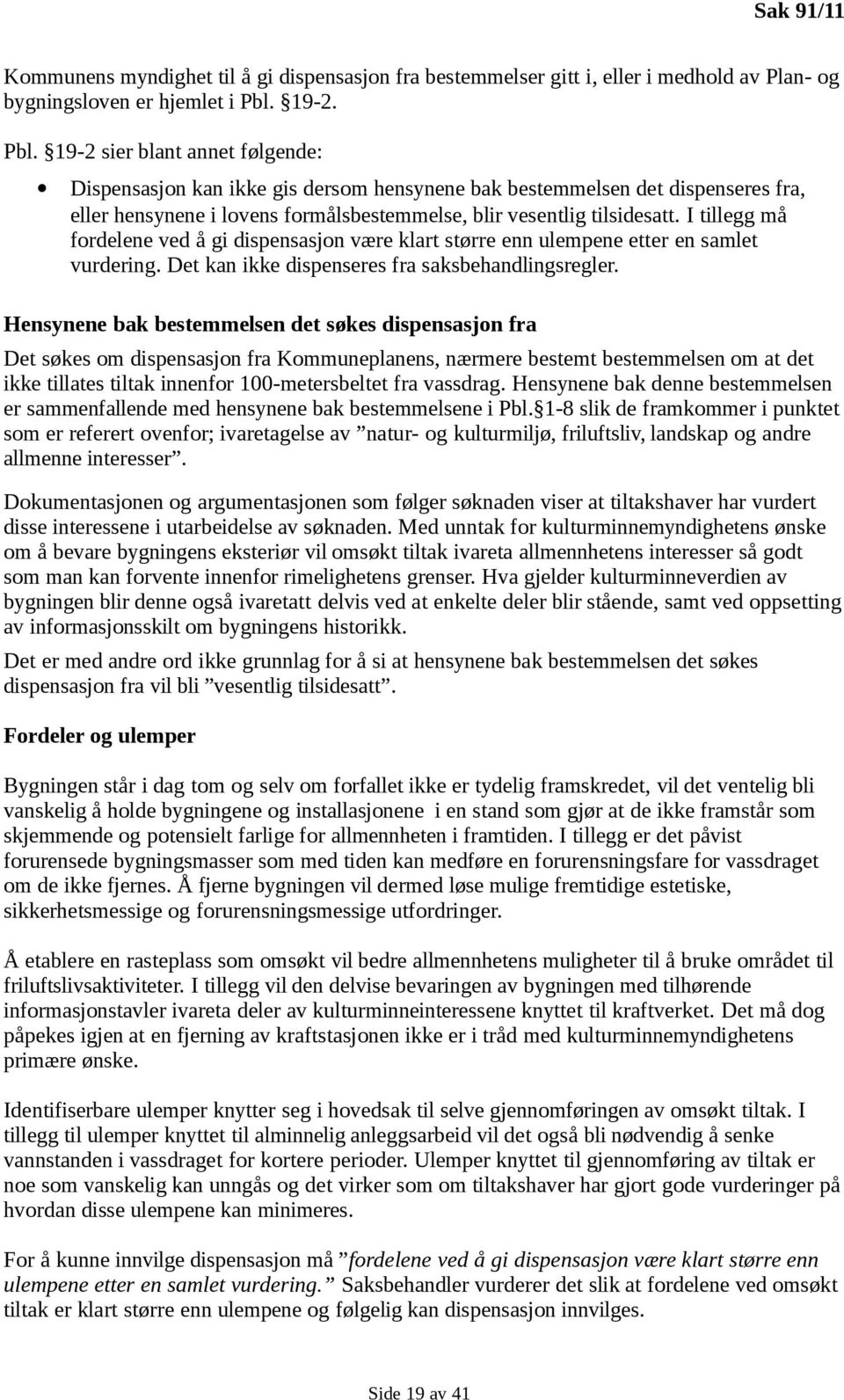 I tillegg må fordelene ved å gi dispensasjon være klart større enn ulempene etter en samlet vurdering. Det kan ikke dispenseres fra saksbehandlingsregler.